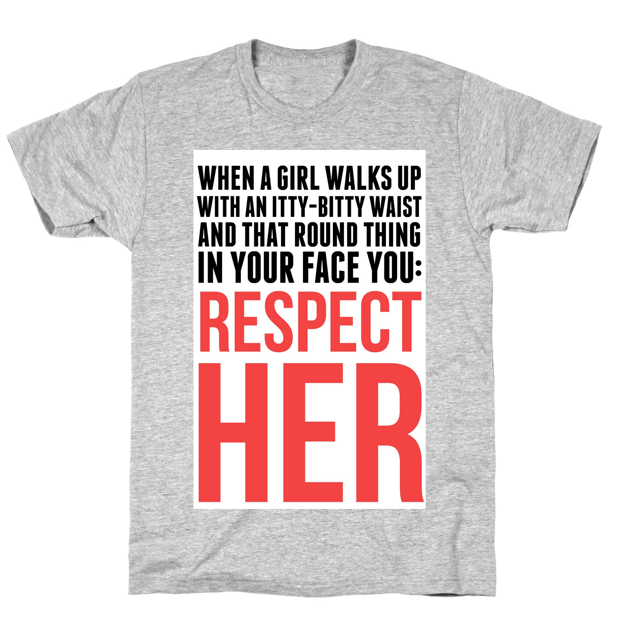 When a Girl Walks Up, You Respect Her T-Shirt